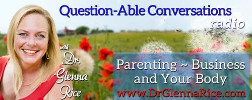 The Questionable Parent ~ Dr. Glenna Rice MPT: Let's Have a Conversation with Your BODY! Dr. Glenna's special guest Kass Thomas
