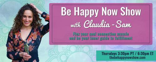 Be Happy Now Show with Claudia-Sam: Flex Your Soul Connection Muscle and be Your Inner Guide to Fulfillment: How to choose the right coach for you