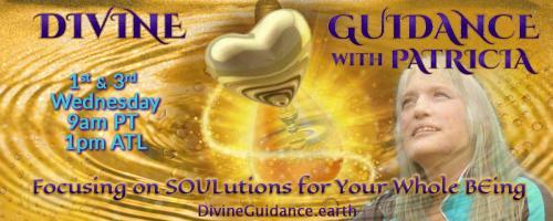 Divine Guidance with Patricia: Focusing on SOULutions for Your Whole BEing
