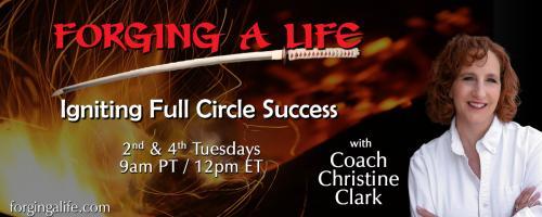 Forging A Life with Coach Christine Clark: Igniting Full Circle Success