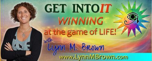 GET INTOIT - WINNING at the Game of LIFE with Host Lynn M. Brown: 7 Sacred Rays of Ascension - The REAL Power in the Colors of the Rainbow