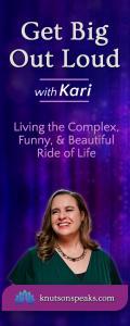 Get Big Out Loud with Kari: Living the Complex, Funny, & Beautiful Ride of Life