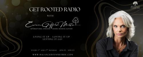 Get Rooted Radio with Erica Gifford Mills: Living it Up ~ Loving it Up ~ Letting it Go!: Divorce Grief: How to Process and Grow Through Grief
