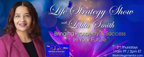 Life Strategy Show with Lolita Smith: Bringing Prosperity and Success In Your Future: Relationships – Transformation: Moving from Hurt to Healing!
