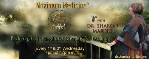 Maximum Medicine with Dr. Sharon Martin: Bridging the Mystical & Scientific for Healing: Bring Love to It with Dr Georgia Herrera. 