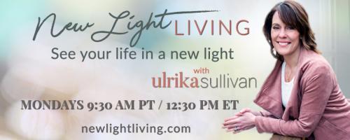 New Light Living with Ulrika Sullivan: See your life in a new light: Self-care Redefined! Creating the Life You Want that Includes the Truth of Who You Are.