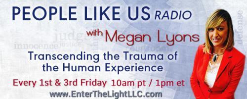 People Like Us Radio with Megan Lyons: Transcending The Trauma of The Human Experience: Fear and Arrested Development: Inside Emotional Development with Kristin Sunanta Walker
