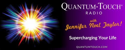 Quantum-Touch® Radio with Jennifer Noel Taylor: Supercharging Your Life!: Visionary and Founder of Quantum-Touch organization, Richard Gordon, is Jennifer's Special Guest