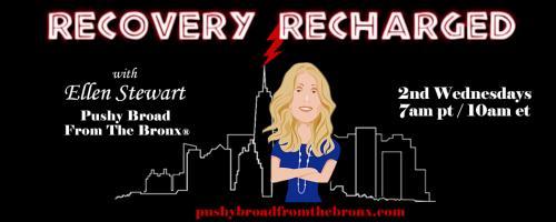 Recovery Recharged with Ellen Stewart: Pushy Broad From The Bronx®: Addicted to Another Person? Break The Cycle!