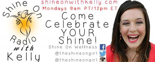 Shine On Radio with Kelly - Find Your Shine!: Hello Summer and Goodbye for now with host Kelly Wadler