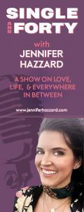 Single and Forty with Jennifer Hazzard: A Show on Love, Life, and Everywhere In Between