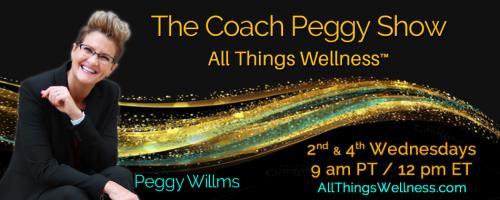 The Coach Peggy Show - All Things Wellness™ with Peggy Willms: Mayhem to Miracles (Part 3 of 4) Guests; Barbara Bertucci, Sharla Charpentier and Teresa Velardi 