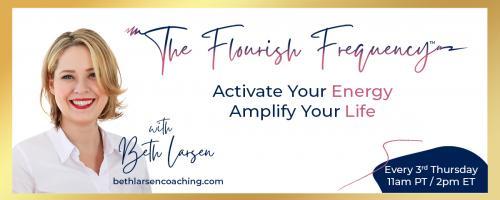 The Flourish Frequency with Beth Larsen: Activate Your Energy ~ Amplify Your Life: Your Flourish Evolution:  YOU version 2.025