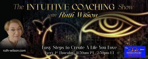 The Intuitive Coaching Show with Ruth Wilson: Easy Steps to Create A Life You Love: Your Unique Magic is Critical