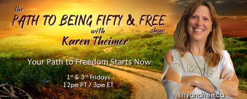 The Path to Being Fifty and Free Show with Karen Theimer: Your Path to Freedom Starts Now: Episode 2: What is Laughter Yoga Therapy and How Can Your Mind and Body Benefit?  With special guest Cathy Nesbitt