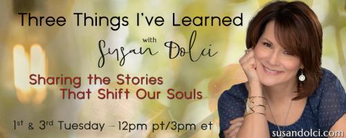 Three Things I've Learned with Susan Dolci: Sharing the Stories That Shift Our Souls: Living During Humanity's Greatest Evolutionary Leap with Dr. Alison J. Kay