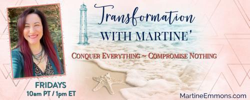 Transformation with Martine': Conquer Everything, Compromise Nothing: Trauma Can Restore Focus and Highlight Purpose ... If You Let It