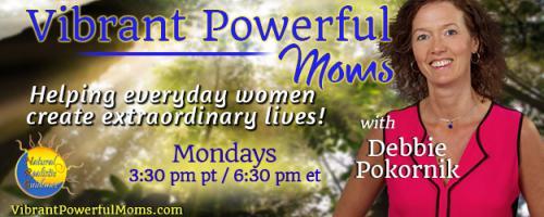 Vibrant Powerful Moms with Debbie Pokornik - Helping Everyday Women Create Extraordinary Lives!: 5 Important tips for Decreasing Stress Levels