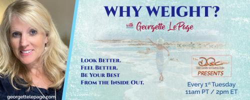 Why Weight? Look better. Feel better. Be your best from the inside out with Georgette LePage.: HEALTH GOALS: HOLDING BACK AND HOLDING ON